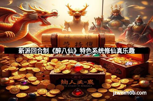 新派回合制《醉八仙》特色系统修仙真乐趣